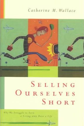 Cover of Selling Ourselves Short - Why we struggle to earn a living and have a life